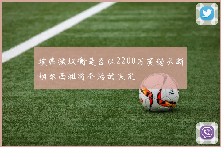 埃弗顿权衡是否以2200万英镑买断切尔西租将乔治的决定